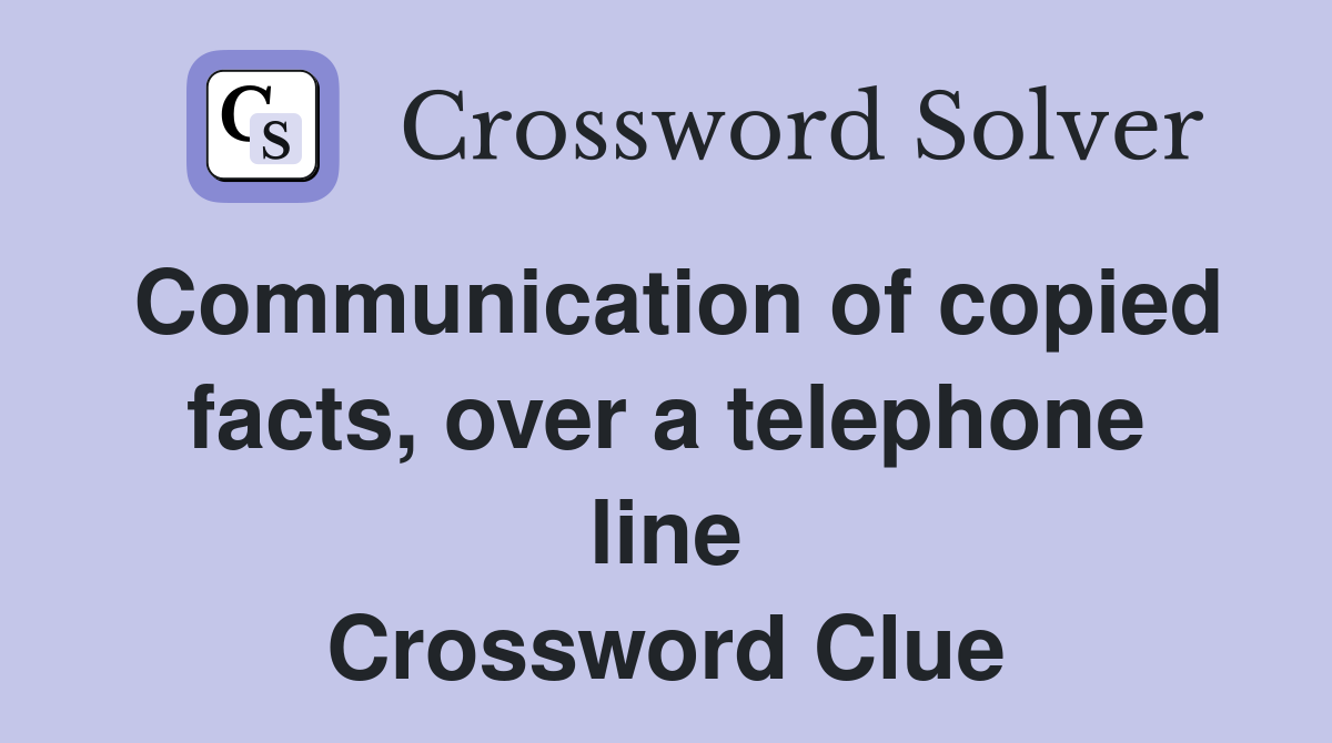Communication of copied facts, over a telephone line Crossword Clue